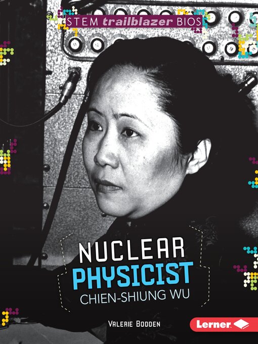 Title details for Nuclear Physicist Chien-Shiung Wu by Valerie Bodden - Available